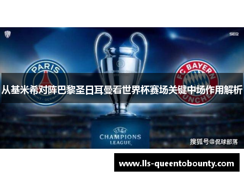 从基米希对阵巴黎圣日耳曼看世界杯赛场关键中场作用解析