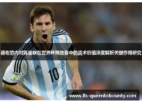 德布劳内对阵曼联在世界杯预选赛中的战术价值深度解析关键作用研究 德布劳内对阵曼联在世界杯预选赛中的战术价值深度解析关键作用研究