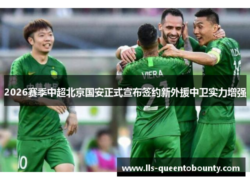 2026赛季中超北京国安正式宣布签约新外援中卫实力增强 2026赛季中超北京国安正式宣布签约新外援中卫实力增强