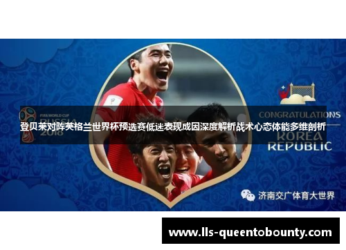 登贝莱对阵英格兰世界杯预选赛低迷表现成因深度解析战术心态体能多维剖析