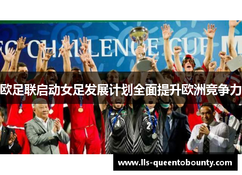 欧足联启动女足发展计划全面提升欧洲竞争力 欧足联启动女足发展计划全面提升欧洲竞争力